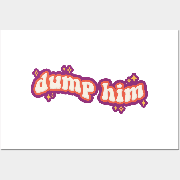 Dump Him Wall Art by mynameisliana